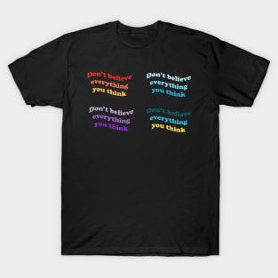 Don’t believe everything you think T-Shirt